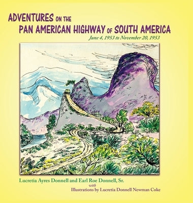 Adventures on the Pan American Highway of South America: June 4, 1953 to November 20, 1953 by Donnell, Lucretia Ayers