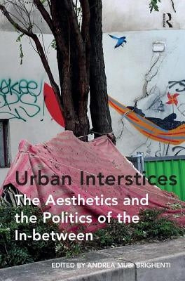 Urban Interstices: The Aesthetics and the Politics of the In-between by Brighenti, Andrea Mubi