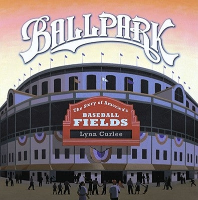 Ballpark: The Story of America's Baseball Fields by Curlee, Lynn