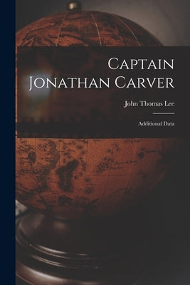 Captain Jonathan Carver: Additional Data by Lee, John Thomas