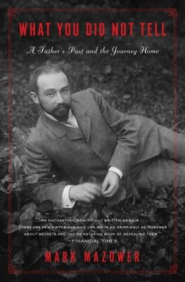 What You Did Not Tell: A Father's Past and a Journey Home by Mazower, Mark