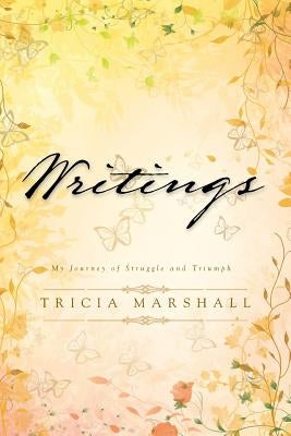 Writings: My Journey of Struggle and Triumph by Marshall, Tricia