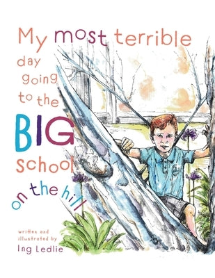 My Most Terrible Day Going To The Big School On The Hill: Me and Mister C by Ledlie, Ing