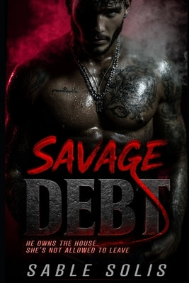 Savage Debt: A Twisted Dark Mafia Enemies-to-Lovers Romance of Obsession & Control by Solis, Sable