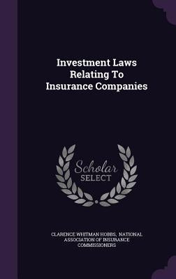 Investment Laws Relating To Insurance Companies by Hobbs, Clarence Whitman