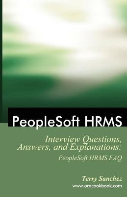 PeopleSoft HRMS Interview Questions, Answers, and Explanations: PeopleSoft HRMS FAQ by Sanchez, Terry