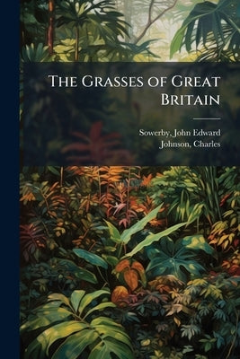 The Grasses of Great Britain by Sowerby, John Edward 1825-1870