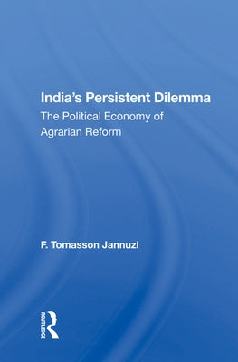 India's Persistent Dilemma: The Political Economy of Agrarian Reform by Jannuzi, F. Tomasson