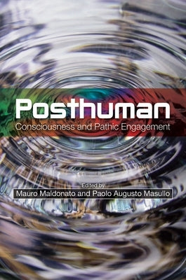 Posthuman: Consciousness and Pathic Engagement by Maldonato, Mauro