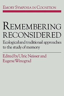 Remembering Reconsidered: Ecological and Traditional Approaches to the Study of Memory by Neisser, Ulric