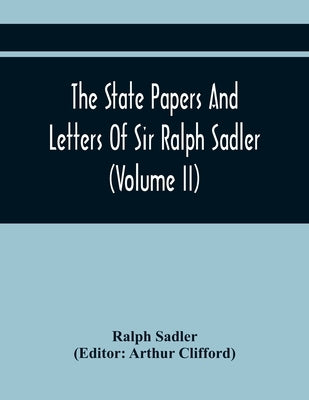 The State Papers And Letters Of Sir Ralph Sadler (Volume Ii) by Sadler, Ralph