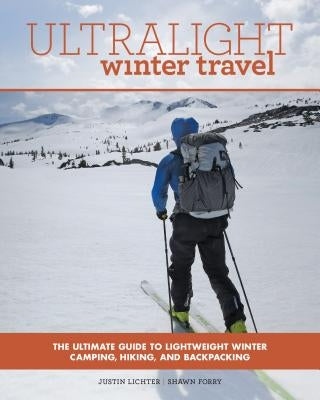 Ultralight Winter Travel: The Ultimate Guide to Lightweight Winter Camping, Hiking, and Backpacking by Lichter, Justin