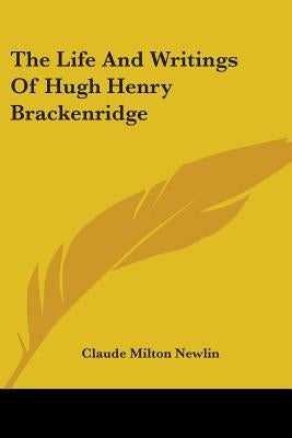 The Life And Writings Of Hugh Henry Brackenridge by Newlin, Claude Milton