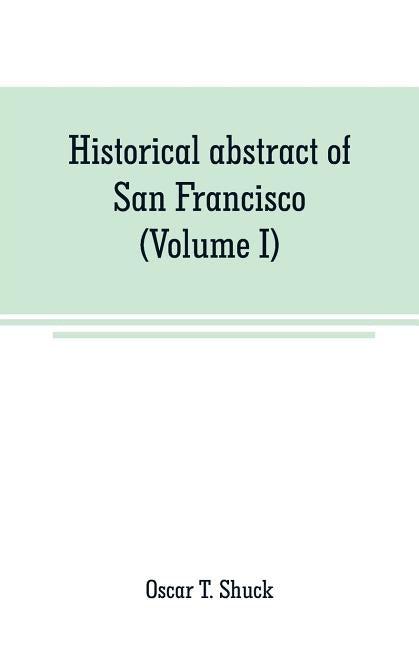 Historical abstract of San Francisco (Volume I) by T. Shuck, Oscar