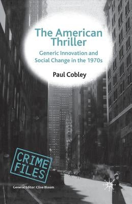 The American Thriller: Generic Innovation and Social Change in the 1970s by Cobley, P.