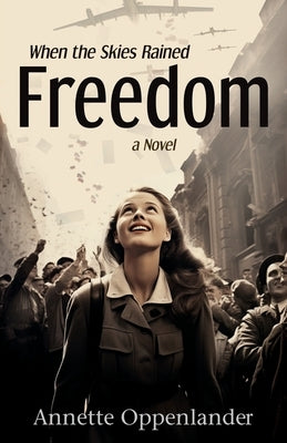 When the Skies Rained Freedom by Oppenlander, Annette