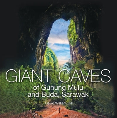 Giant Caves of Gunung Mulu and Buda, Sarawak by Gill, David William