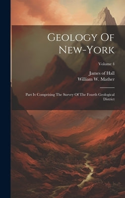 Geology Of New-york: Part Iv Comprising The Survey Of The Fourth Geological District; Volume 4 by Mather, William W.