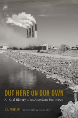 Out Here on Our Own: An Oral History of an American Boomtown by Anselmi, J. J.
