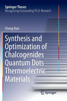 Synthesis and Optimization of Chalcogenides Quantum Dots Thermoelectric Materials by Xiao, Chong