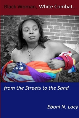 Black Woman, White Combat...from the Streets to the Sand by Lacy, Eboni