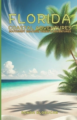 Florida Coastal Adventures: Southwest Beaches, Dining, and Adventures by Klobucar, Ronda