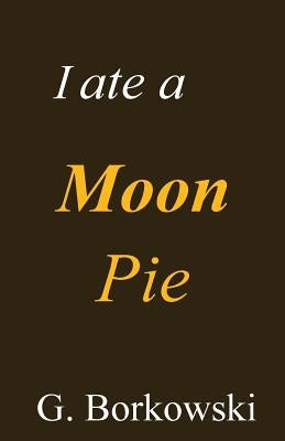I ate a Moon Pie by Borkowski, Gary