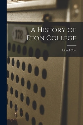 A History of Eton College by Cust, Lionel