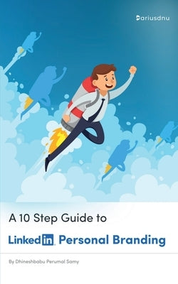 A 10 Step Guide to LinkedIn Personal Branding by Perumal, Dhineshbabu