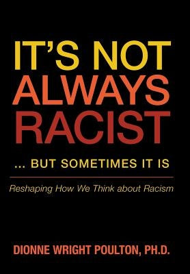 It S Not Always Racist But Sometimes It Is: Reshaping How We Think about Racism by Poulton, Dionne Wright