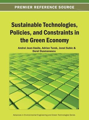 Sustainable Technologies, Policies, and Constraints in the Green Economy by Jean-Vasile, Andrei