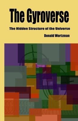 The Gyroverse: The Hidden Structure of the Universe: Signed Copy by Wortzman, Donald