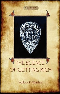 The Science of Getting Rich: A Guide to Personal Prosperity Through the Law of Attraction (Aziloth Books) by Wattles, Wallace D.