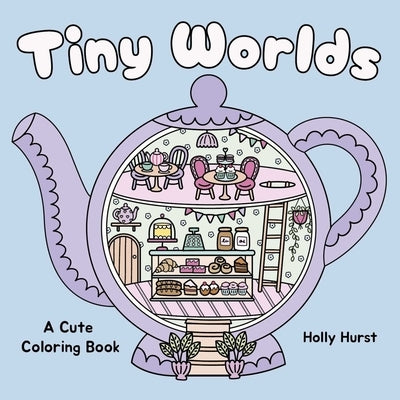 Tiny Worlds Cute Coloring Book by Hurst, Holly