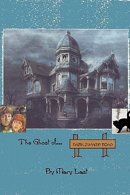 The Ghost of Dark Swamp Road by Last, Mary