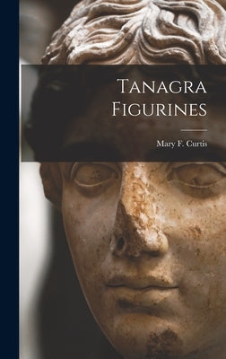 Tanagra Figurines by Curtis, Mary F.