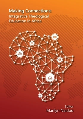 Making Connections: Integrative Theological Education in Africa by Naidoo, Marilyn