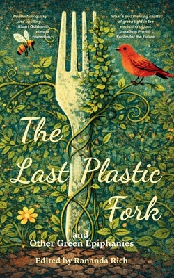 The Last Plastic Fork And Other Green Epiphanies by Rich, Rananda