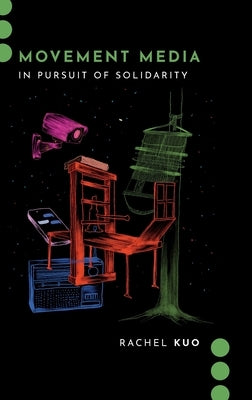Movement Media: In Pursuit of Solidarity by Kuo, Rachel