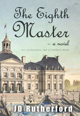 The Eighth Master: Art, Architecture, and an Untimely Death by Rutherford, Jd