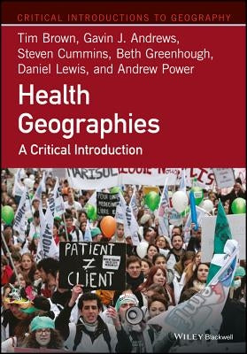 Health Geographies: A Critical Introduction by Brown, Tim