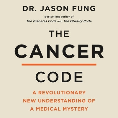 The Cancer Code Lib/E: A Revolutionary New Understanding of a Medical Mystery by Fung, Jason