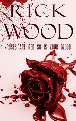 Roses Are Red So Is Your Blood by Wood, Rick