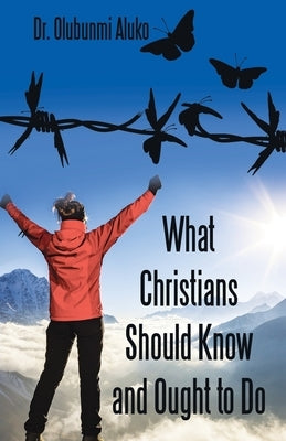 What Christians Should Know and Ought to Do by Aluko, Olubunmi