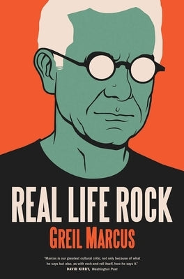 Real Life Rock: The Complete Top Ten Columns, 1986-2014 by Marcus, Greil