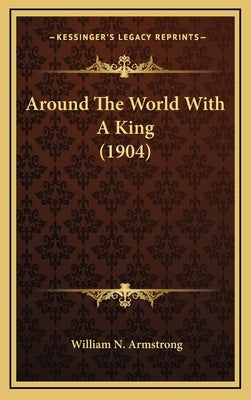 Around The World With A King (1904) by Armstrong, William N.