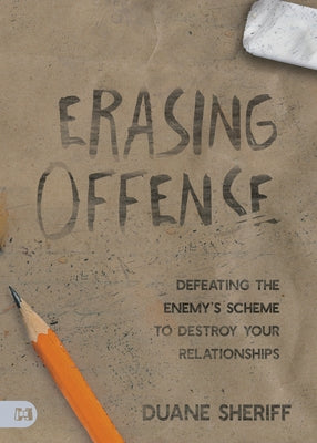 Erasing Offense: Defeating the Enemy's Scheme to Destroy Your Relationships by Sheriff, Duane