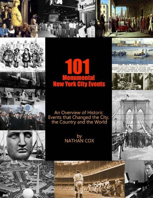 101 Monumental New York City Events: An Overview of the historic events that changed the city, the country and the world. by Cox, Nathan