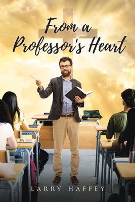 From a Professor's Heart by Haffey, Larry