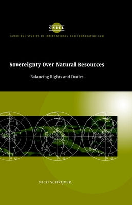 Sovereignty Over Natural Resources: Balancing Rights and Duties by Schrijver, Nico
